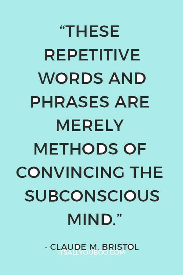 “These repetitive words and phrases are merely methods of convincing the subconscious mind.” - Claude M. Bristol