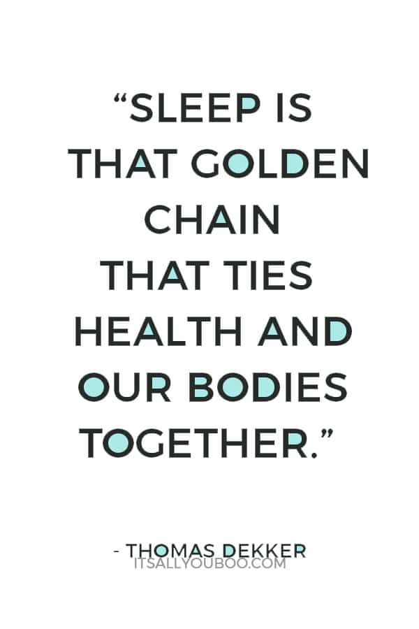 “Sleep is that golden chain that ties health and our bodies together.” ― Thomas Dekker