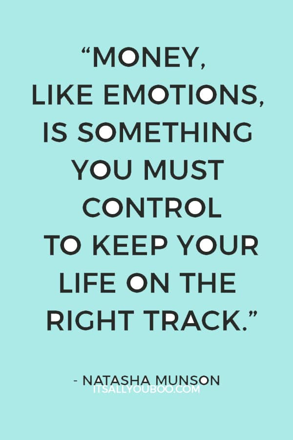 “Money, like emotions, is something you must control to keep your life on the right track.” ― Natasha Munson