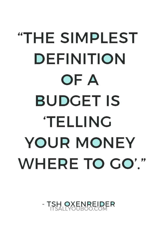 “The simplest definition of a budget is telling your money where to go.” ― Tsh Oxenreider