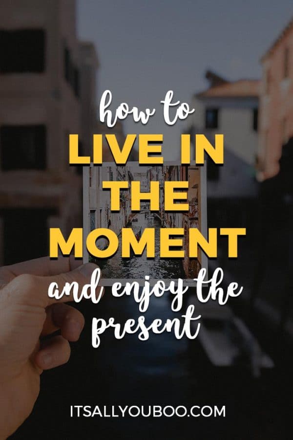 How to Live in the Moment and Enjoy the Present