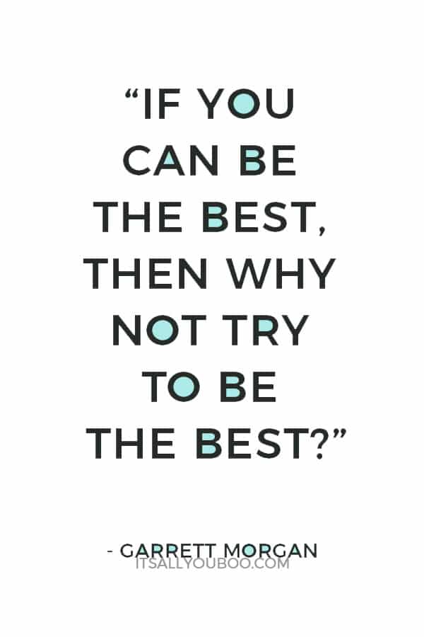 "If you can be the best, then why not try to be the best?”— Garrett Morgan