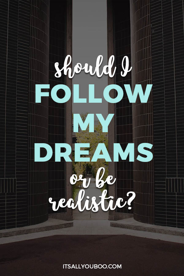 Should I Follow My Dreams or Be Realistic?