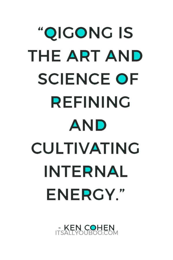 “Qigong is the art and science of refining and cultivating internal energy.” ― Ken Cohen