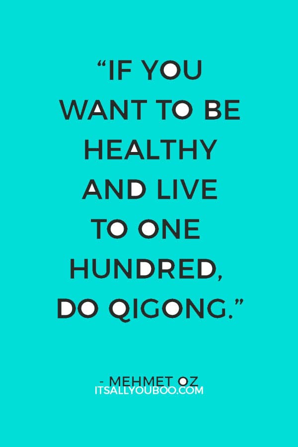 “If you want to be healthy and live to one hundred, do qigong.” ― Mehmet Oz