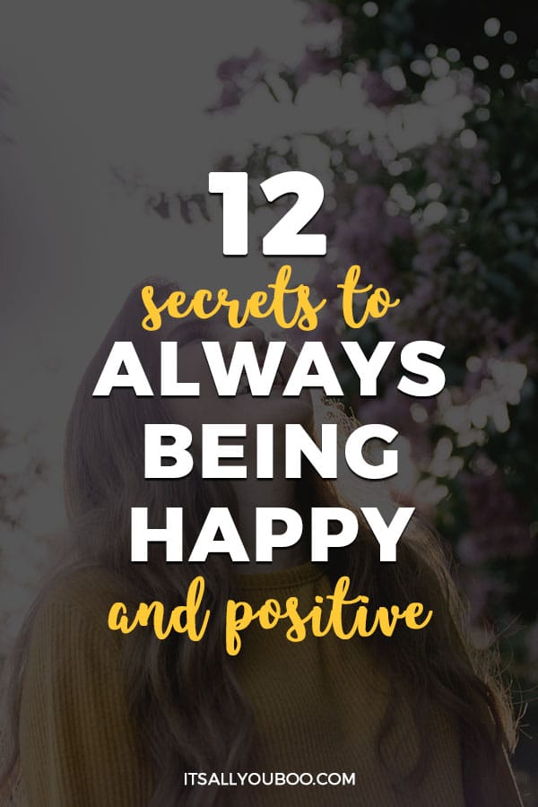 12 Secrets To Always Being Happy And Positive