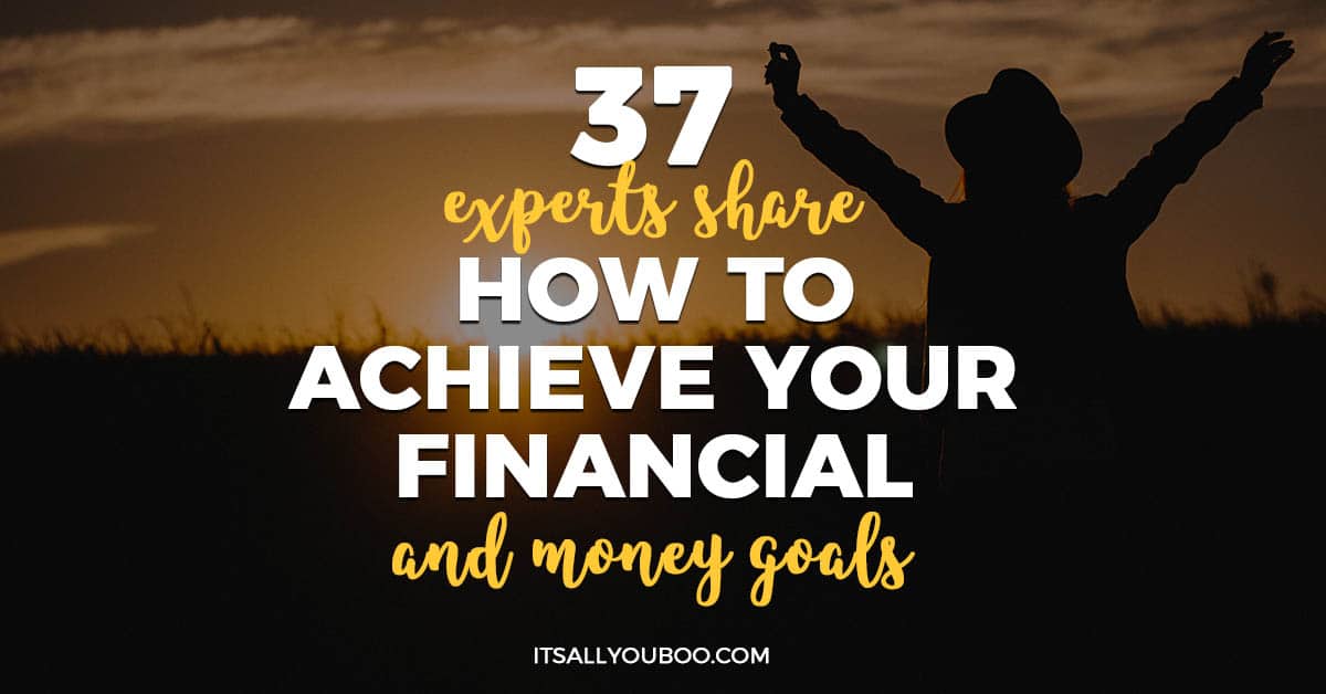 37 Experts Share How to Achieve Your Financial and Money Goals