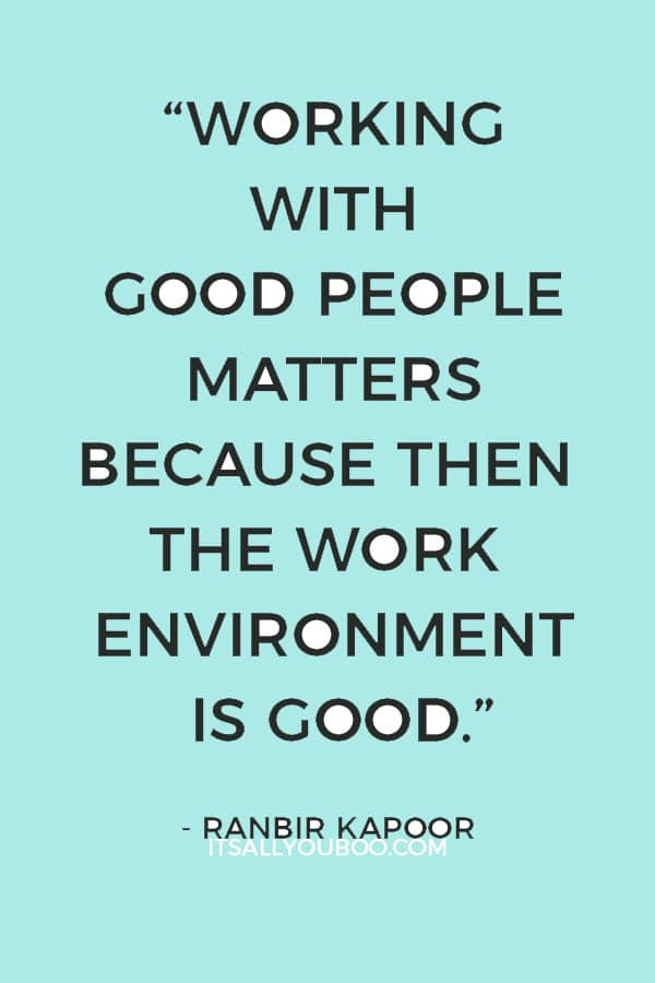 “I believe that working with good people matters because then the work environment is good.” - Ranbir Kapoor