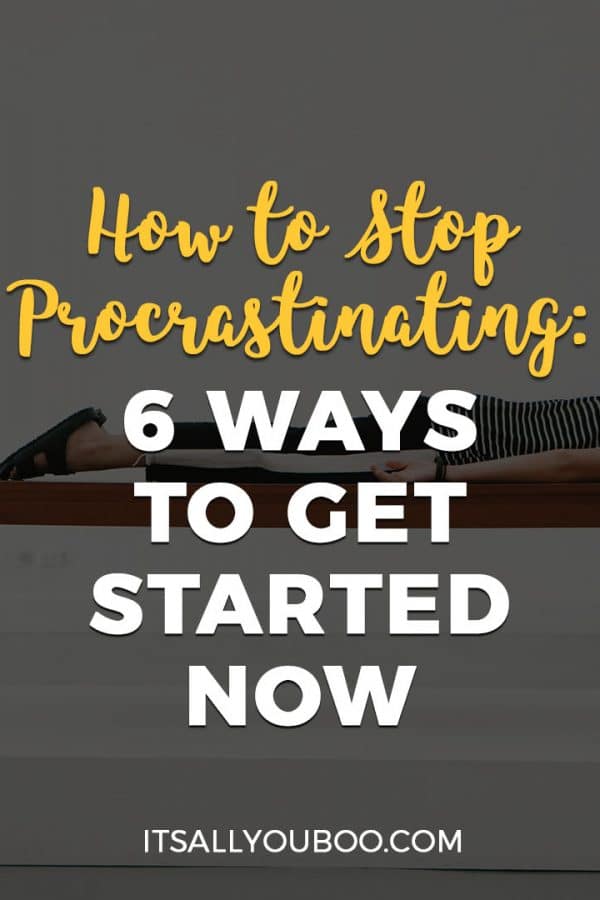 How to Stop Procrastinating: 6 Ways to Get Started Now