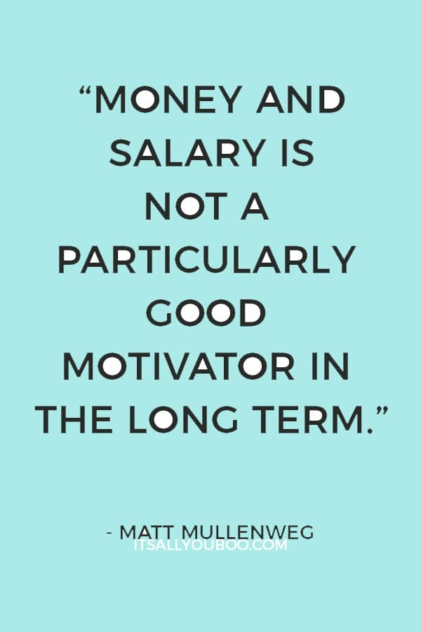 “Money and salary is not a particularly good motivator in the long term.” ― Matt Mullenweg