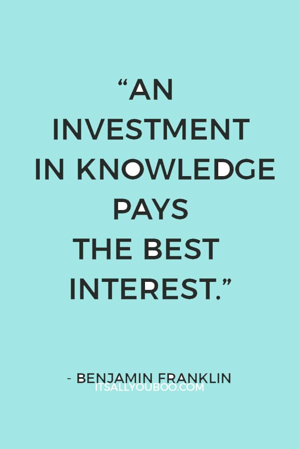 “An investment in knowledge pays the best interest.” — Benjamin Franklin