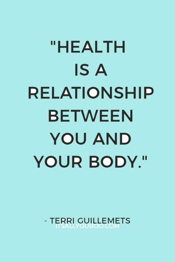 "Health is a relationship between you and your body" – Terri Guillemets