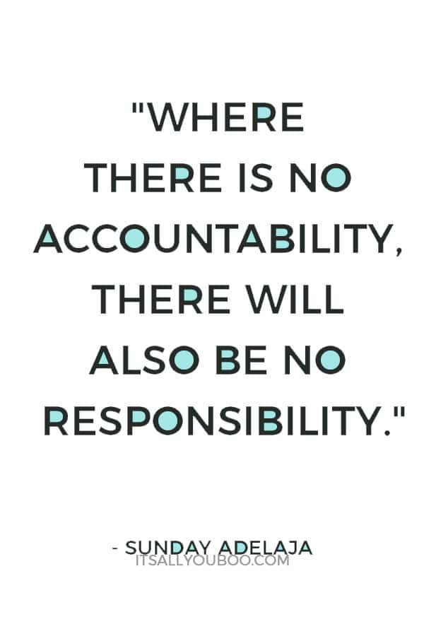 "Where there is no accountability, there will also be no responsibility." ― Sunday Adelaja