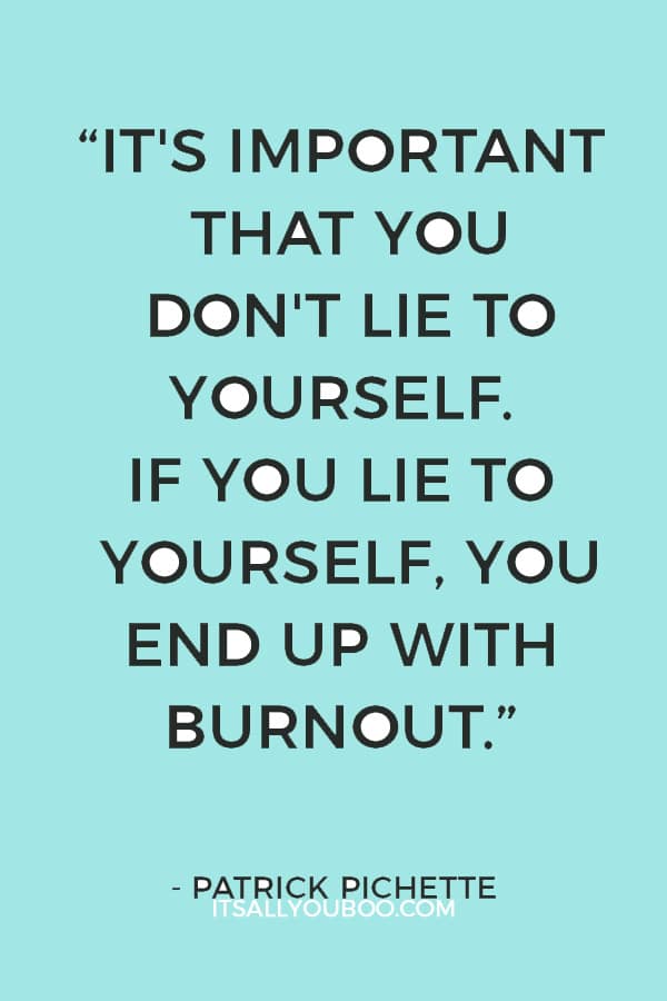 “It's important that you don't lie to yourself. If you lie to yourself, you end up with burnout.” – Patrick Pichette