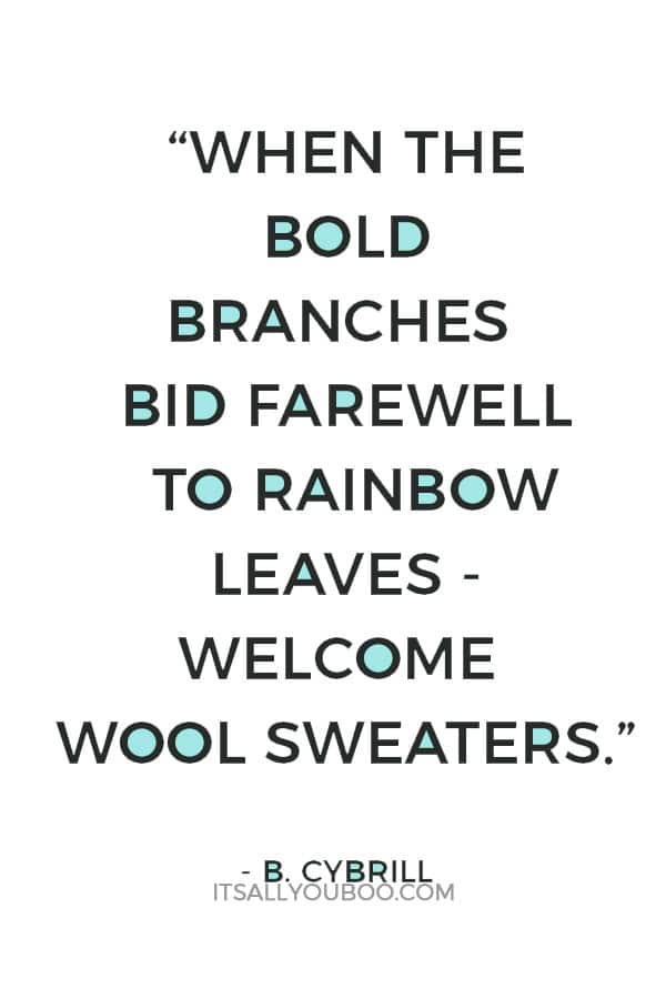 “When the bold branches Bid farewell to rainbow leaves - Welcome wool sweaters.” ― B. Cybrill