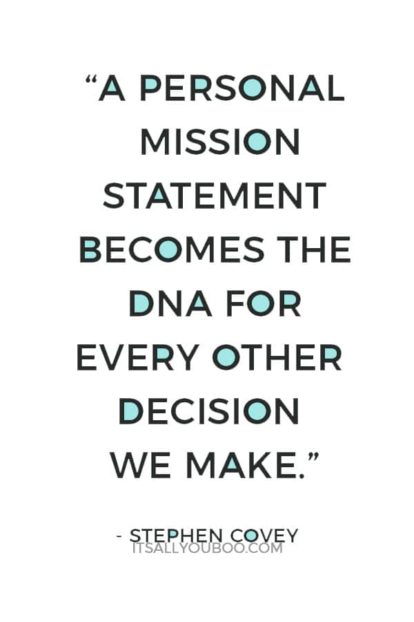 “A personal mission statement becomes the DNA for every other decision we make.” ― Stephen Covey