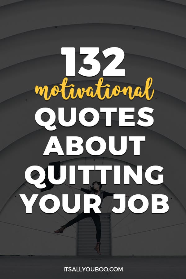 132 Motivational Quotes About Quitting Your Job It S All You Boo