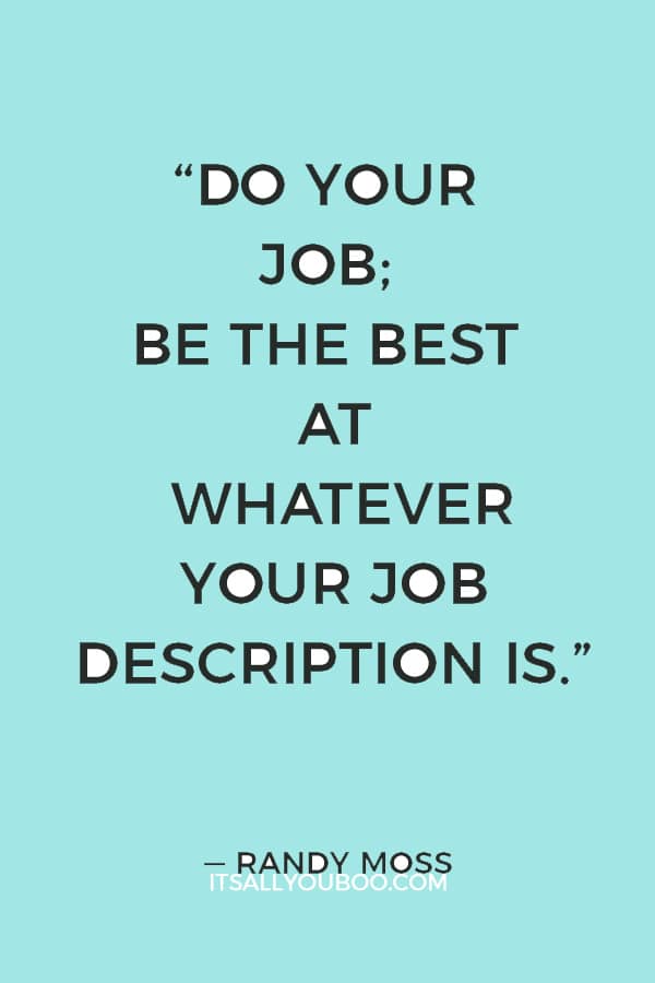 “Do your job; be the best at whatever your job description is.” — Randy Moss