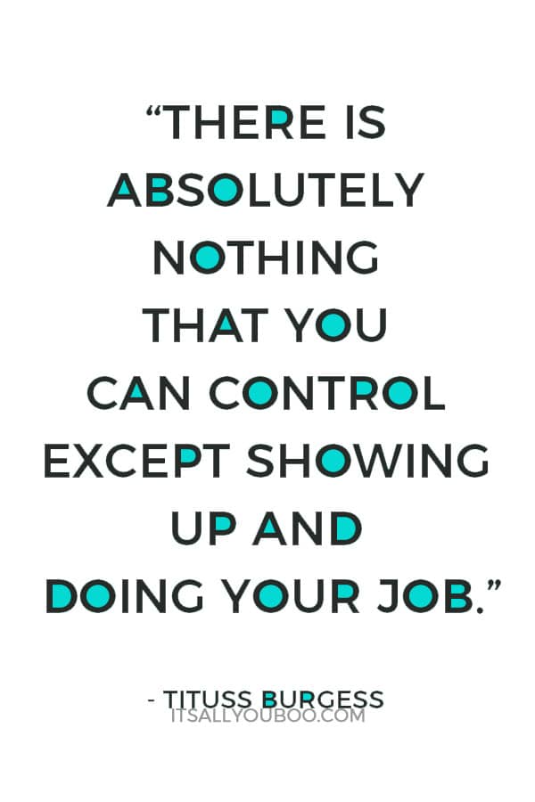 “There is absolutely nothing that you can control except showing up and doing your job.” — Tituss Burgess