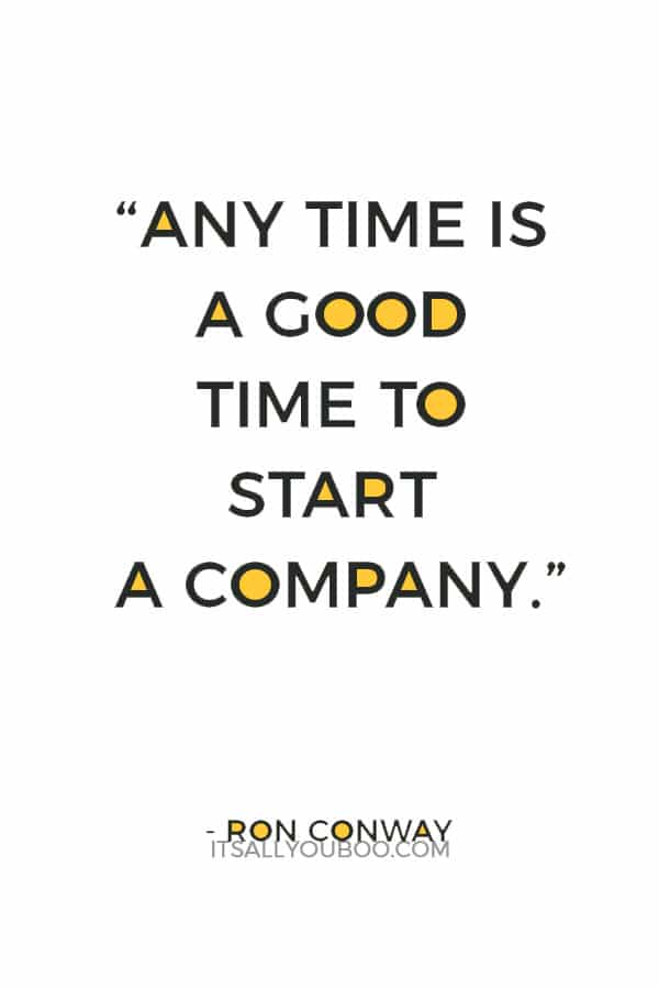 “Any time is a good time to start a company.” – Ron Conway