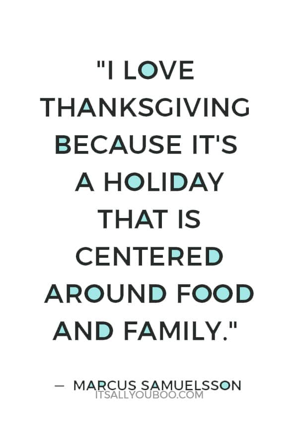 "I love Thanksgiving because it's a holiday that is centered around food and family." Marcus Samuelsson