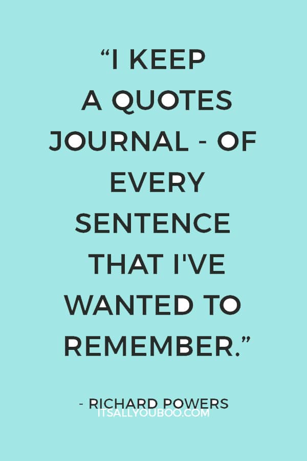 “I keep a quotes journal - of every sentence that I've wanted to remember from my reading of the past 30 years.” — Richard Powers