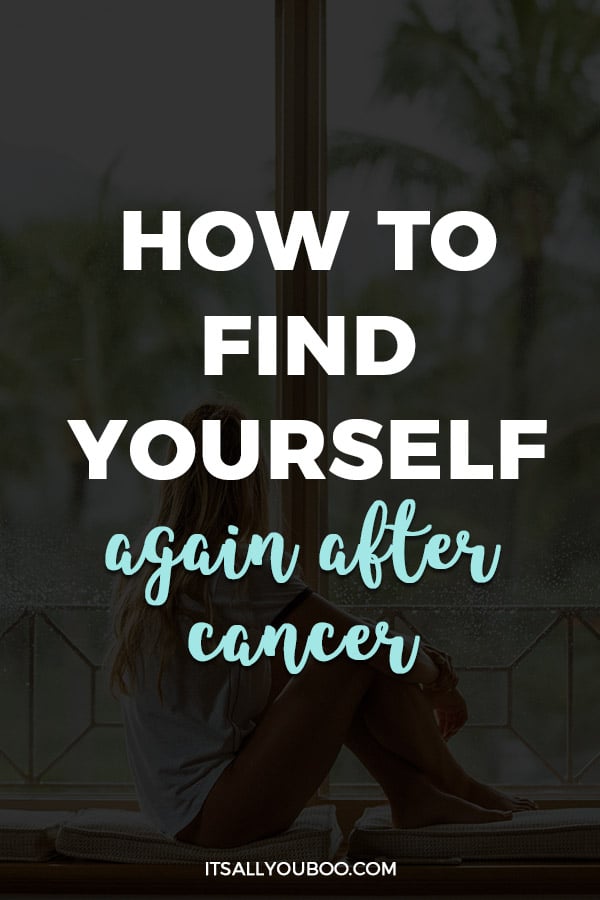 How to Find Yourself Again After Cancer