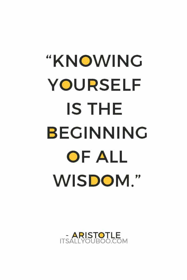 “Knowing yourself is the beginning of all wisdom.” – Aristotle