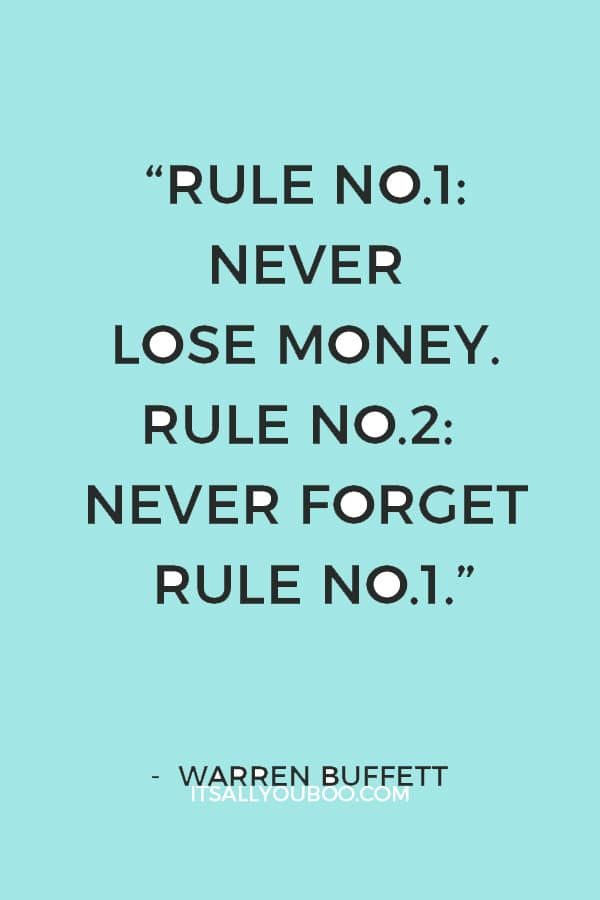 “Rule No.1: Never lose money. Rule No.2: Never forget rule No.1.” – Warren Buffett