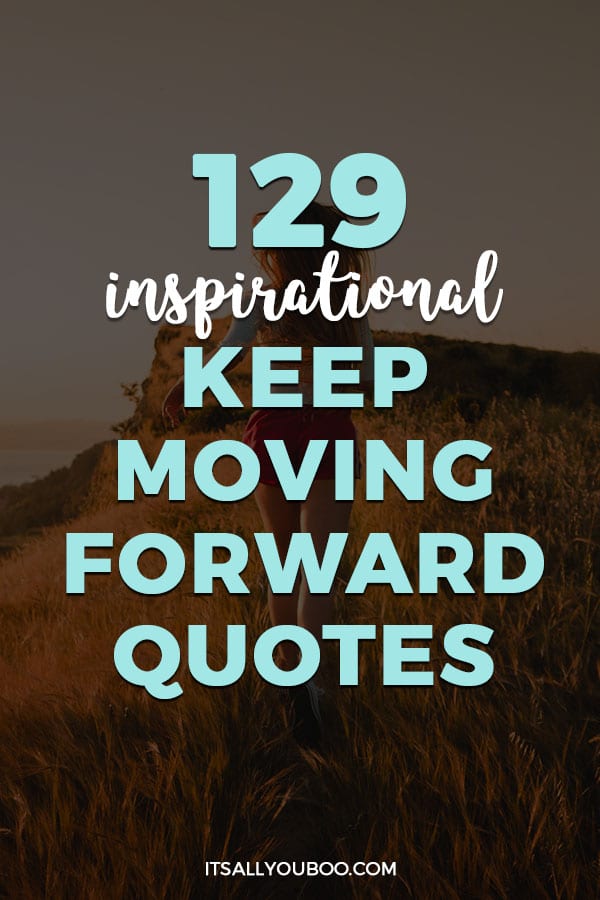 129 Inspirational Keep Moving Forward Quotes