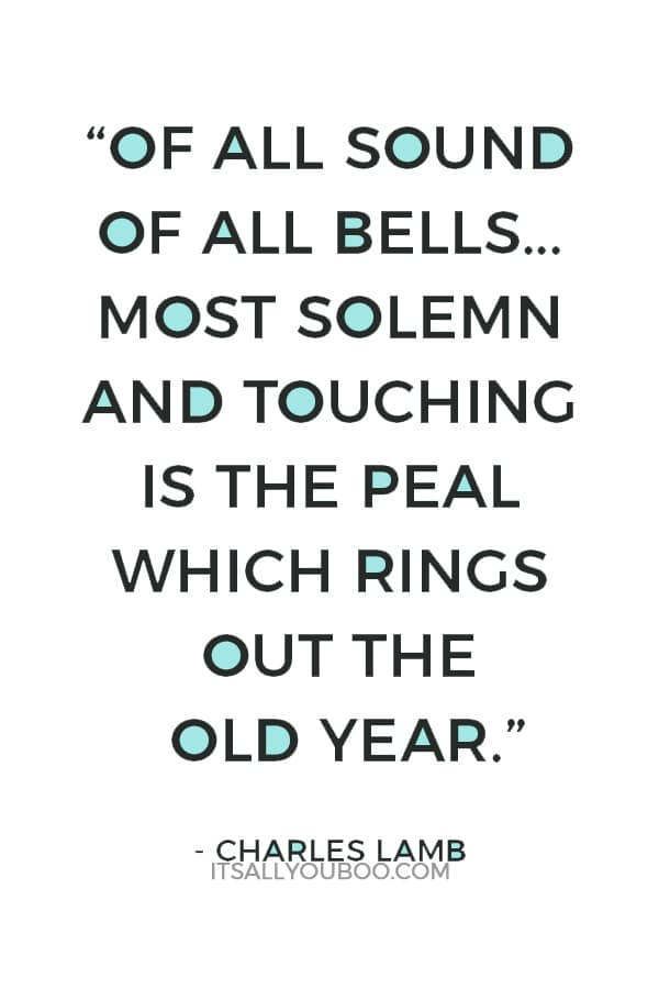 “Of all sound of all bells... most solemn and touching is the peal which rings out the Old Year.” ―  Charles Lamb