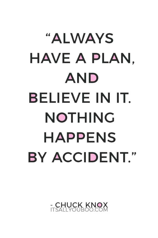 “Always have a plan, and believe in it. Nothing happens by accident.” ― Chuck Knox