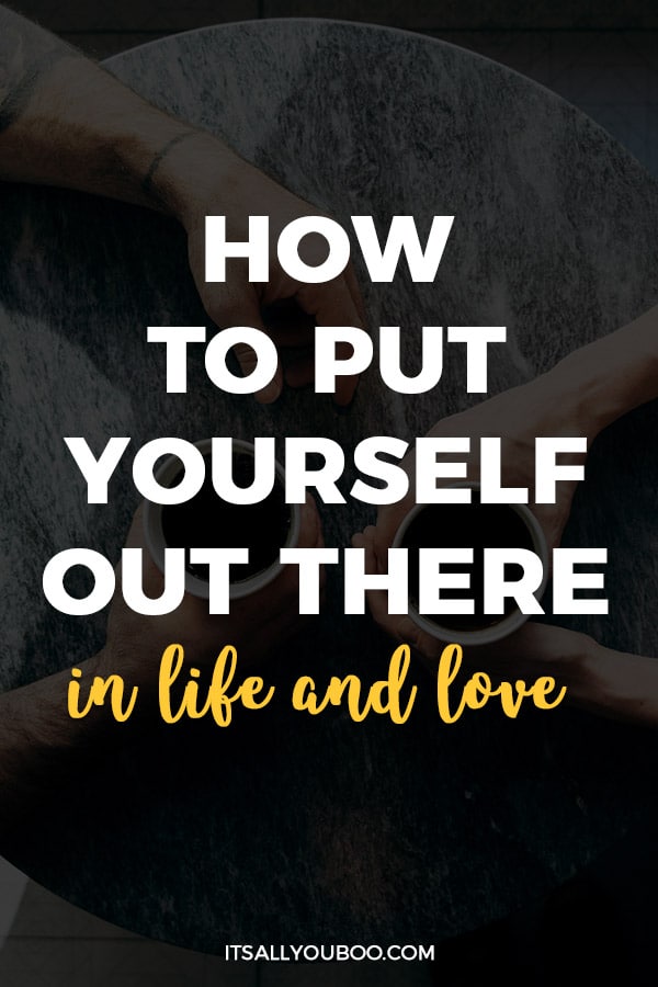 How to Put Yourself Out There in Life and Love