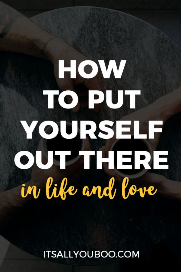 How to Put Yourself Out There in Life and Love