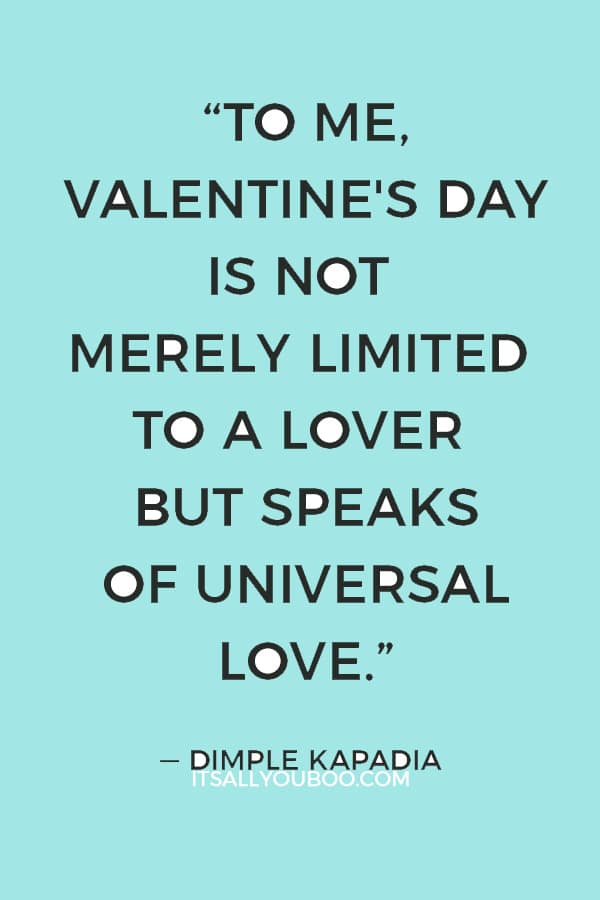 “To me, Valentine's Day is not merely limited to a lover but speaks of universal love.” ― Dimple Kapadia 