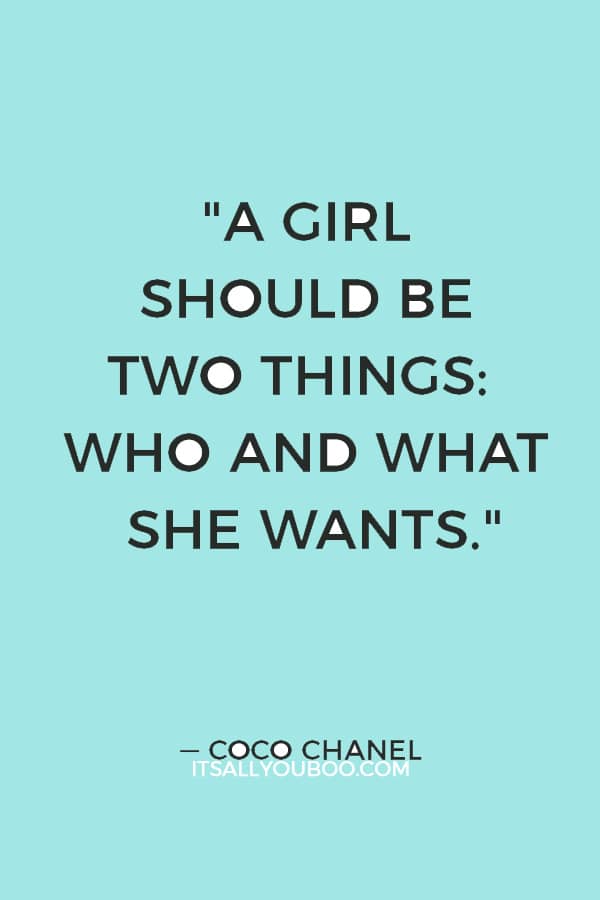 "A girl should be two things: who and what she wants." — Coco Chanel