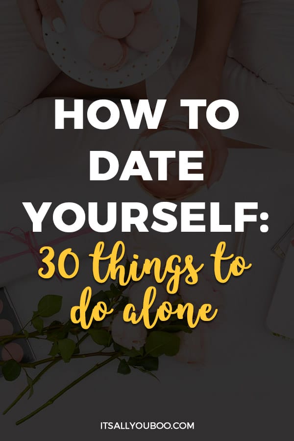 How To Date Yourself 30 Things To Do Alone 7462