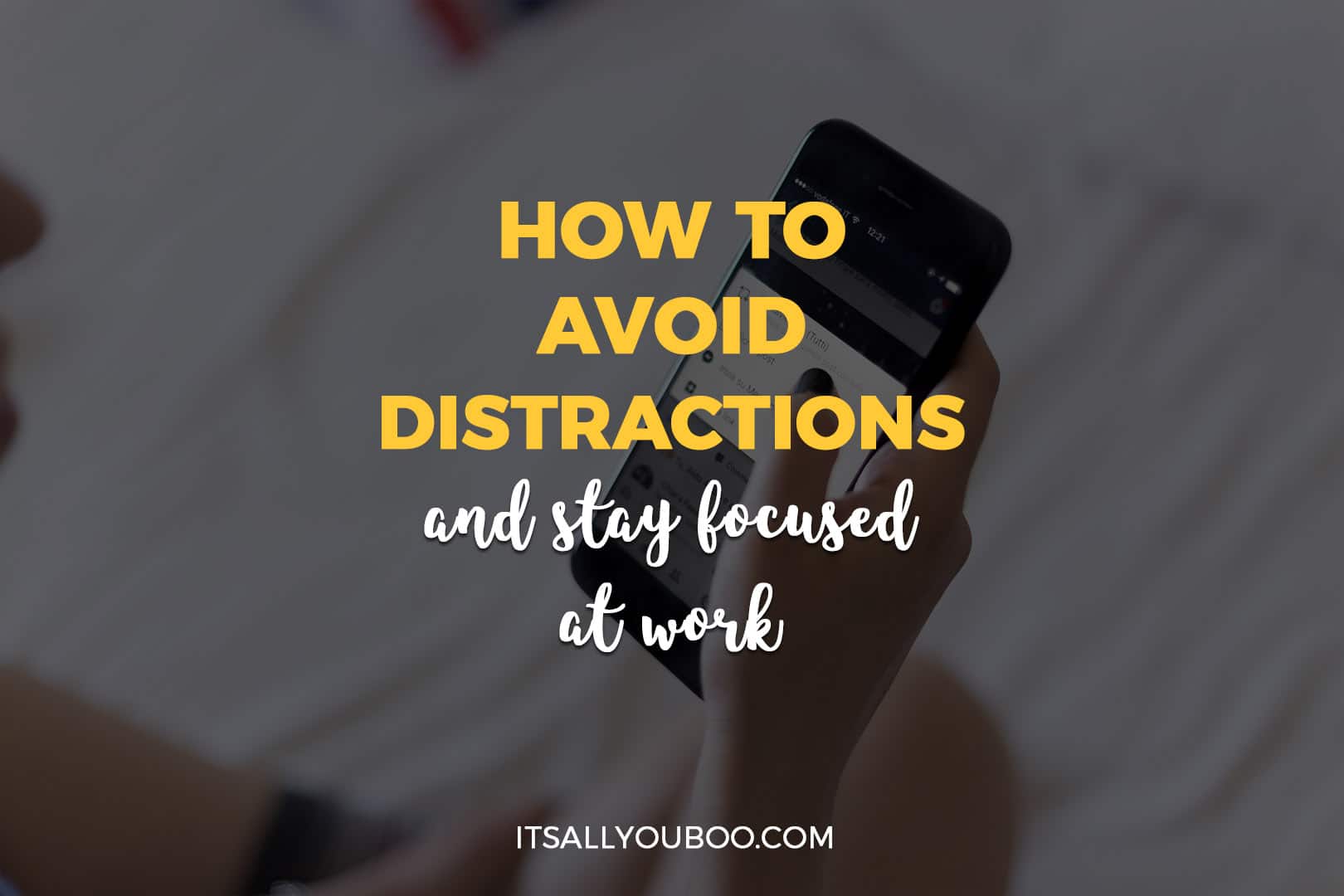 How To Avoid Distractions And Stay Focused All Day Its All You Boo 