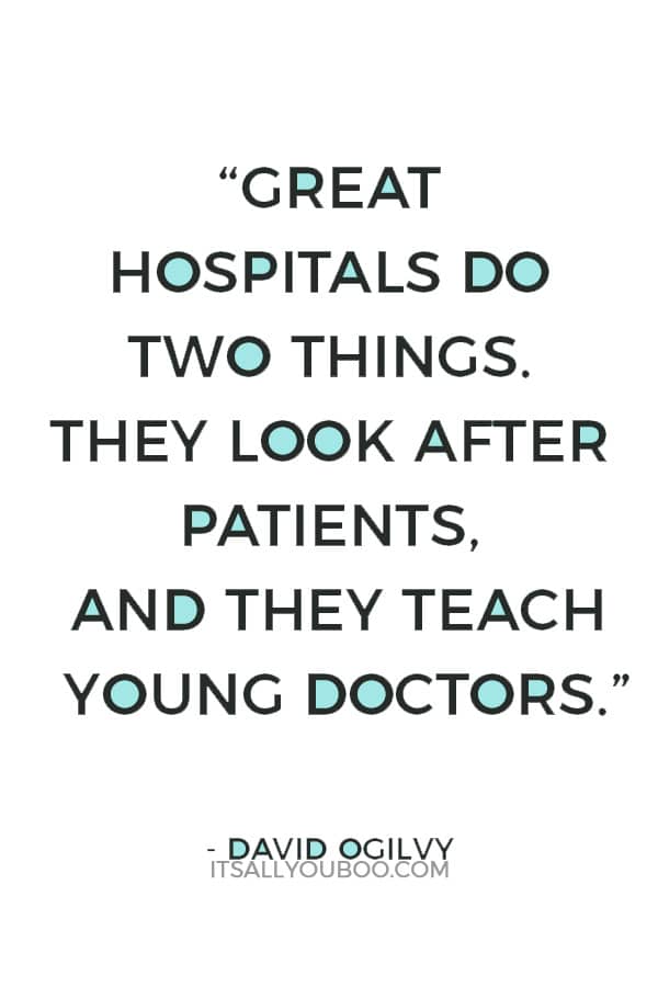 “Great hospitals do two things. They look after patients, and they teach young doctors.” ― David Ogilvy