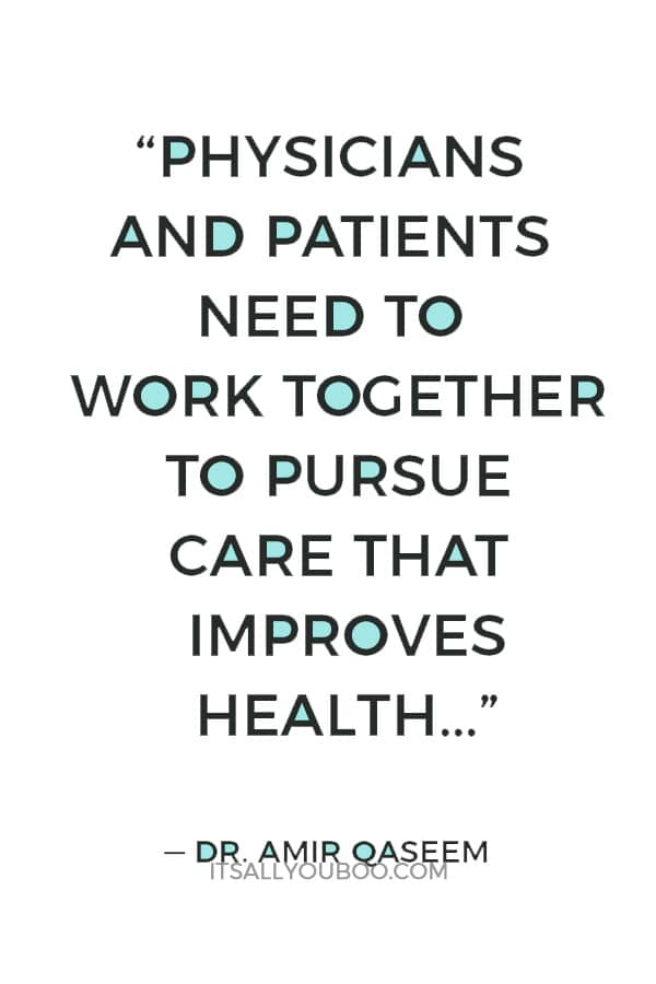 "Physicians and patients need to work together to pursue care that improves health, avoids harms and eliminates wasteful practices." — Dr. Amir Qaseem