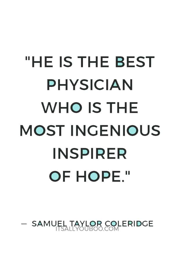 "He is the best physician who is the most ingenious inspirer of hope." — Samuel Taylor Coleridge