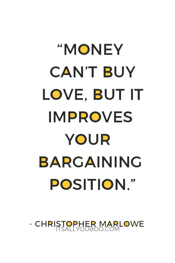 “Money can’t buy love, but it improves your bargaining position.” — Christopher Marlowe