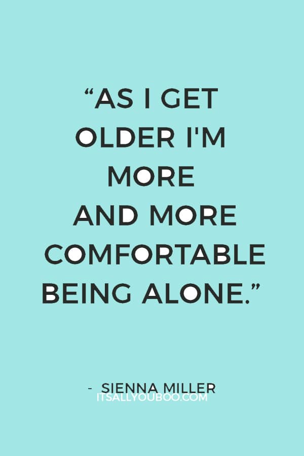 “As I get older I'm more and more comfortable being alone.” — Sienna Miller