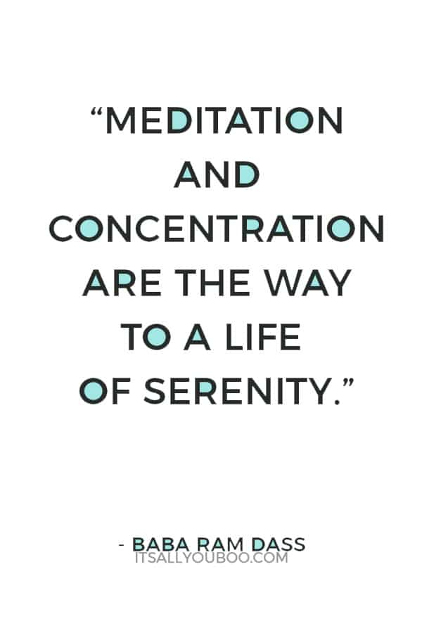 “Meditation and concentration are the way to a life of serenity.” — Baba Ram Dass