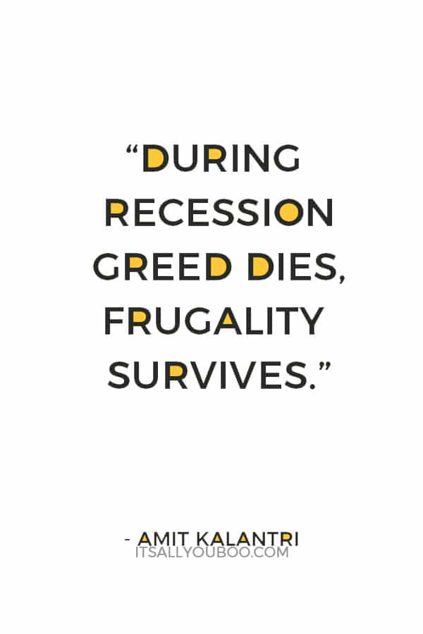 “During recession greed dies, frugality survives.” ― Amit Kalantri