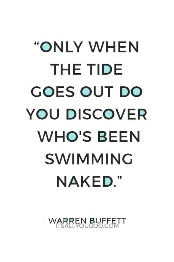 “Only when the tide goes out do you discover who's been swimming naked.” ― Warren Buffett