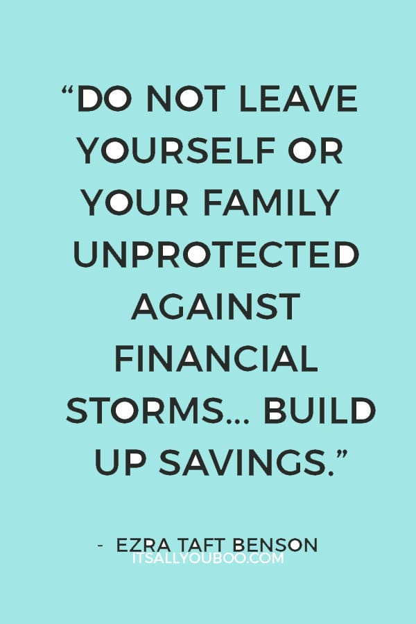 “Do not leave yourself or your family unprotected against financial storms... Build up savings.” ― Ezra Taft Benson