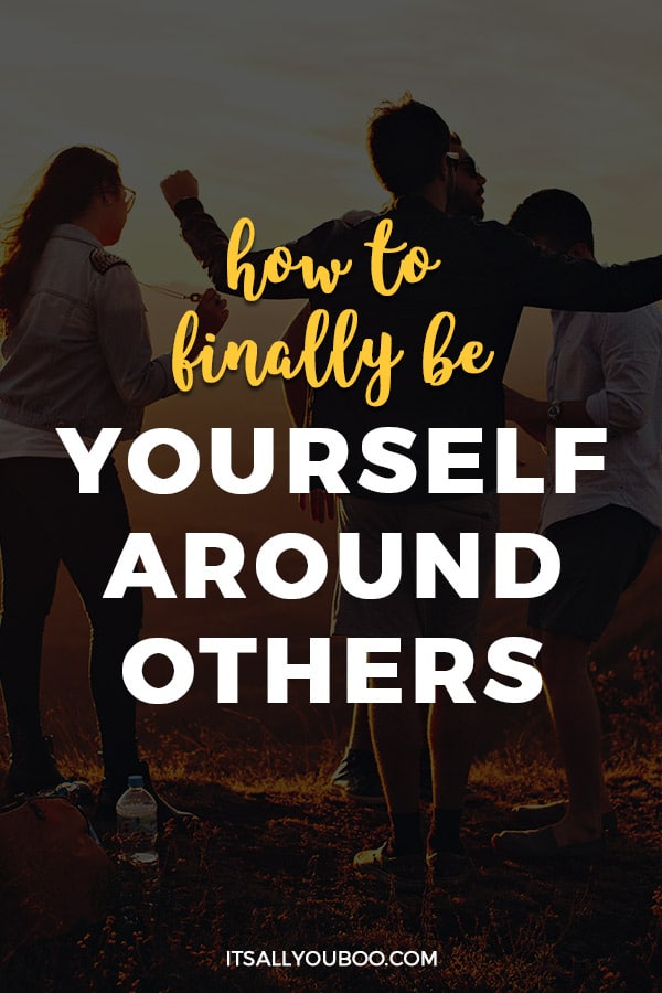 How to Finally Be Yourself Around Others