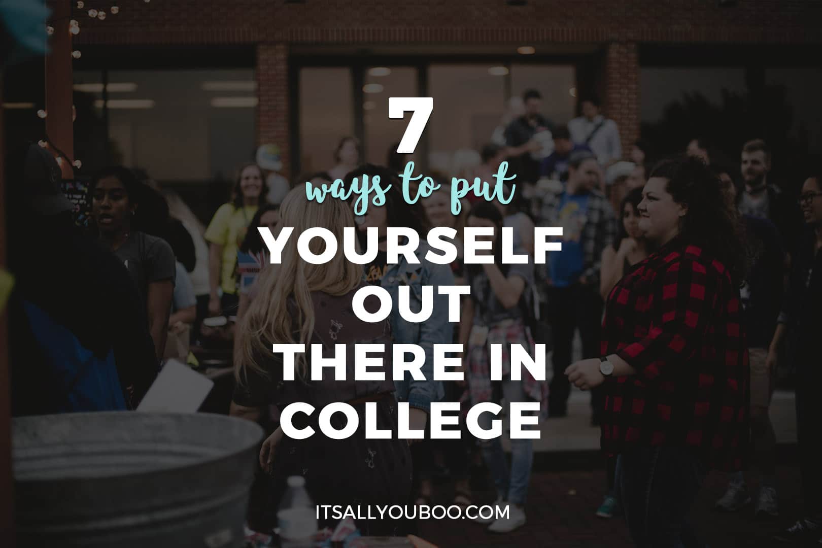 7 Ways to Put Yourself Out There in College