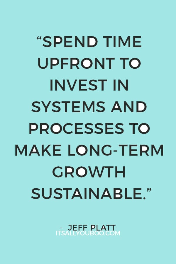 “Spend time upfront to invest in systems and processes to make long-term growth sustainable.” — Jeff Platt